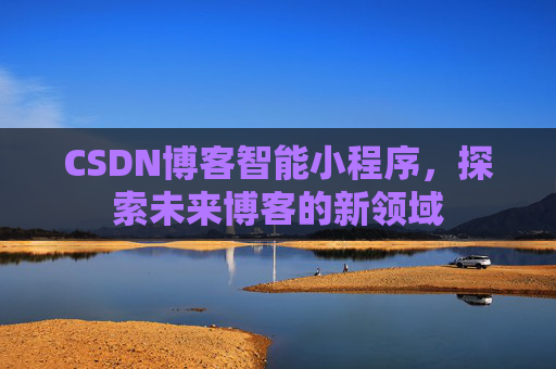 CSDN博客智能小程序，探索未来博客的新领域